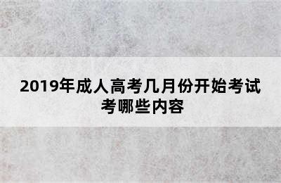 2019年成人高考几月份开始考试 考哪些内容